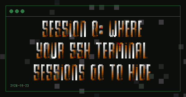 Animated share card for Session 0: where your SSH terminal sessions go to hide